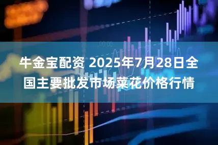 牛金宝配资 2025年7月28日全国主要批发市场菜花价格行情
