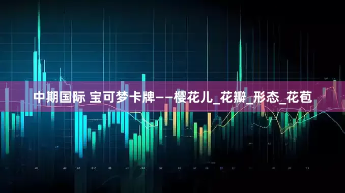 中期国际 宝可梦卡牌——樱花儿_花瓣_形态_花苞