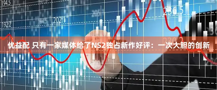 优益配 只有一家媒体给了NS2独占新作好评：一次大胆的创新