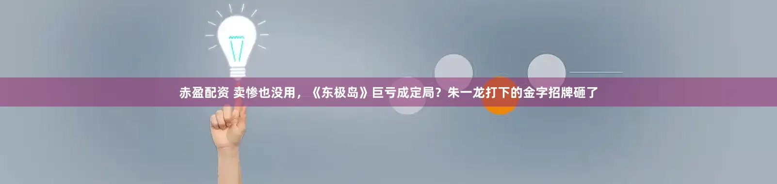 赤盈配资 卖惨也没用，《东极岛》巨亏成定局？朱一龙打下的金字招牌砸了
