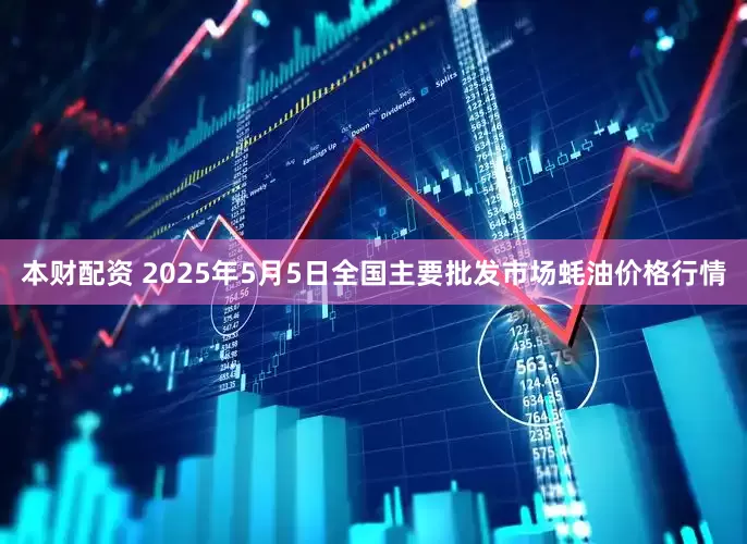 本财配资 2025年5月5日全国主要批发市场蚝油价格行情