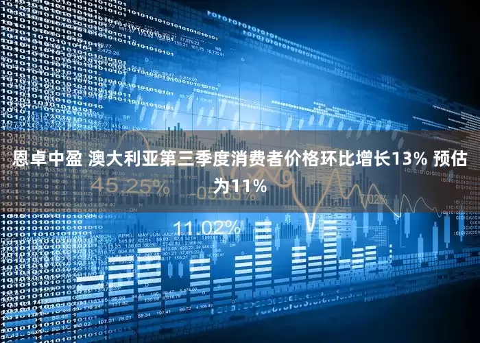 恩卓中盈 澳大利亚第三季度消费者价格环比增长13% 预估为11%